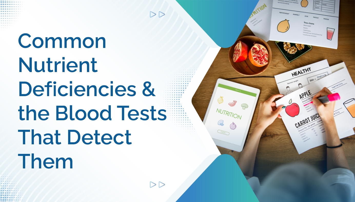 Common Nutrient Deficiencies and the Blood Tests That Detect Them